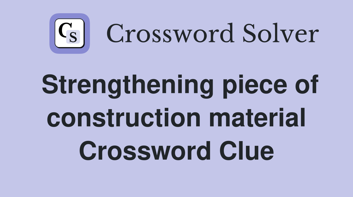 Strengthening piece of construction material Crossword Clue Answers